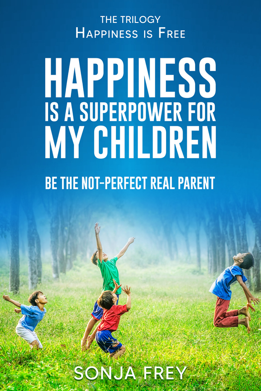 Happiness is a Superpower for My Children by Sonja Olivia Frey